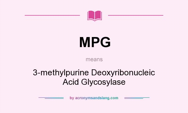 What does MPG mean? It stands for 3-methylpurine Deoxyribonucleic Acid Glycosylase