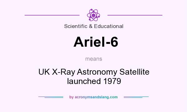 What does Ariel-6 mean? It stands for UK X-Ray Astronomy Satellite launched 1979