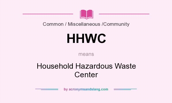 What does HHWC mean? It stands for Household Hazardous Waste Center