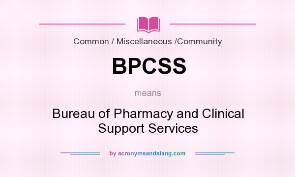 What does BPCSS mean? It stands for Bureau of Pharmacy and Clinical Support Services
