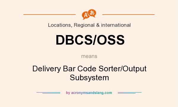 What does DBCS/OSS mean? It stands for Delivery Bar Code Sorter/Output Subsystem
