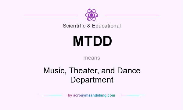What does MTDD mean? It stands for Music, Theater, and Dance Department