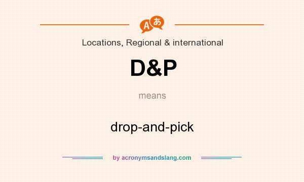 What does D&P mean? It stands for drop-and-pick