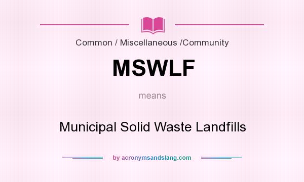 What does MSWLF mean? It stands for Municipal Solid Waste Landfills