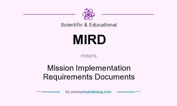 What does MIRD mean? It stands for Mission Implementation Requirements Documents