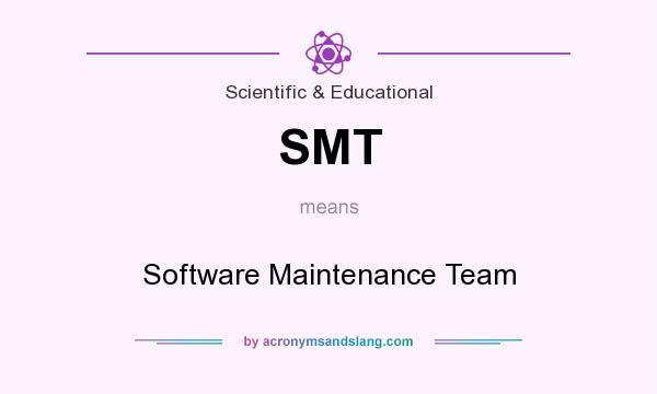 What does SMT mean? It stands for Software Maintenance Team