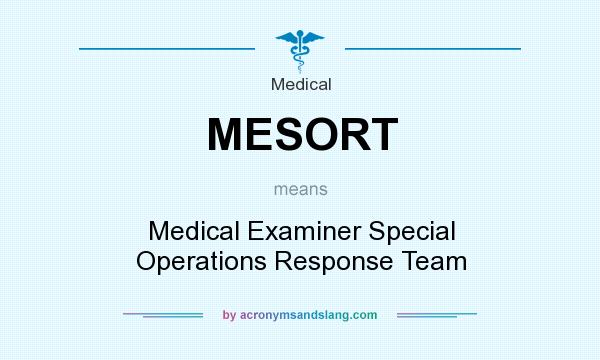 What does MESORT mean? It stands for Medical Examiner Special Operations Response Team