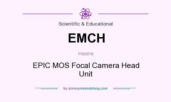 What does EMCH mean? It stands for EPIC MOS Focal Camera Head Unit