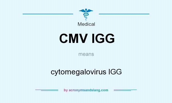 What does CMV IGG mean? It stands for cytomegalovirus IGG