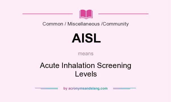 What does AISL mean? It stands for Acute Inhalation Screening Levels