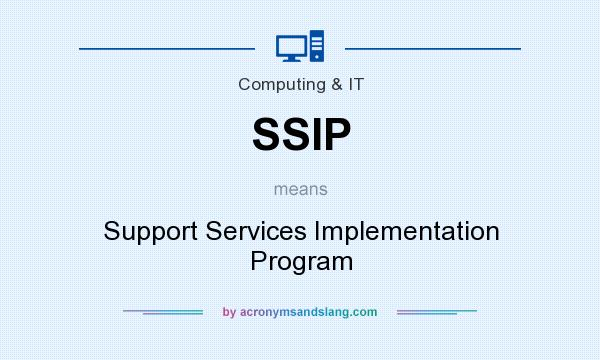 What does SSIP mean? It stands for Support Services Implementation Program