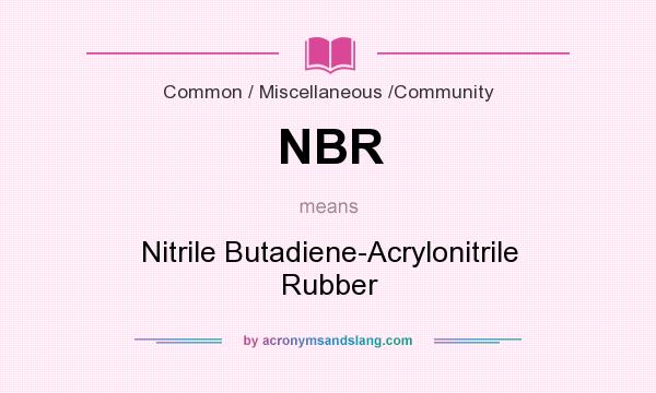 What does NBR mean? It stands for Nitrile Butadiene-Acrylonitrile Rubber