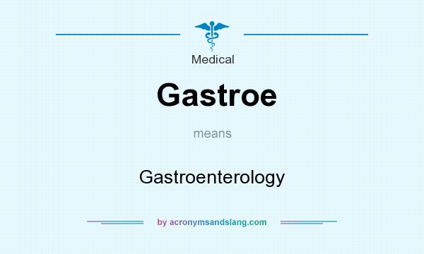 What does Gastroe mean? It stands for Gastroenterology