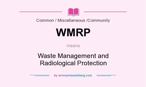 What does WMRP mean? It stands for Waste Management and Radiological Protection