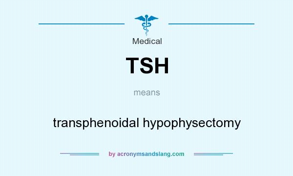 What does TSH mean? It stands for transphenoidal hypophysectomy