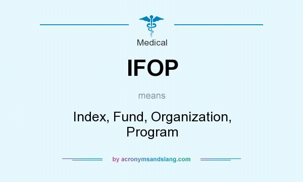 What does IFOP mean? It stands for Index, Fund, Organization, Program