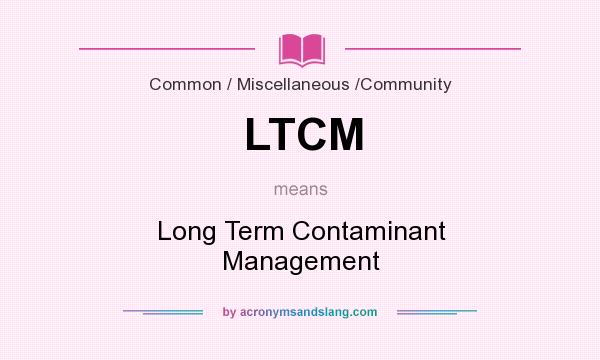 What does LTCM mean? It stands for Long Term Contaminant Management