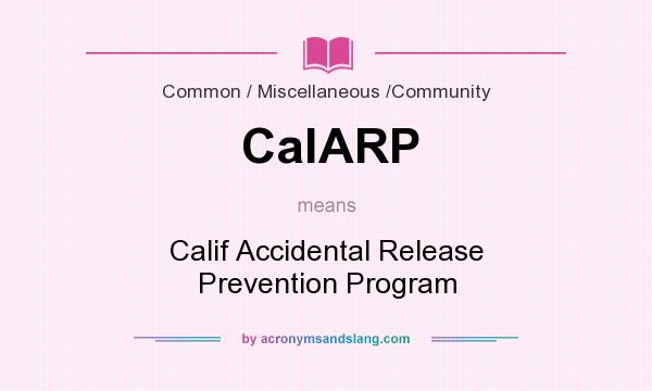 What does CalARP mean? It stands for Calif Accidental Release Prevention Program