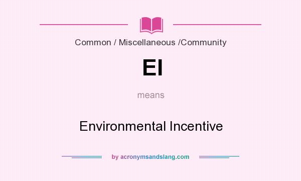 What does EI mean? It stands for Environmental Incentive