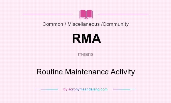 What does RMA mean? It stands for Routine Maintenance Activity
