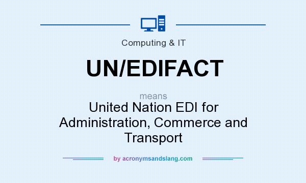 What does UN/EDIFACT mean? It stands for United Nation EDI for Administration, Commerce and Transport