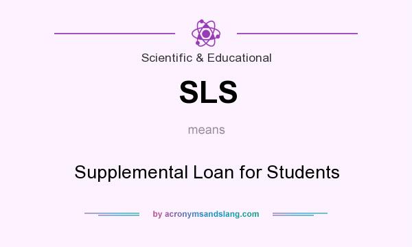 What does SLS mean? It stands for Supplemental Loan for Students