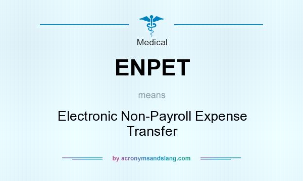 What does ENPET mean? It stands for Electronic Non-Payroll Expense Transfer