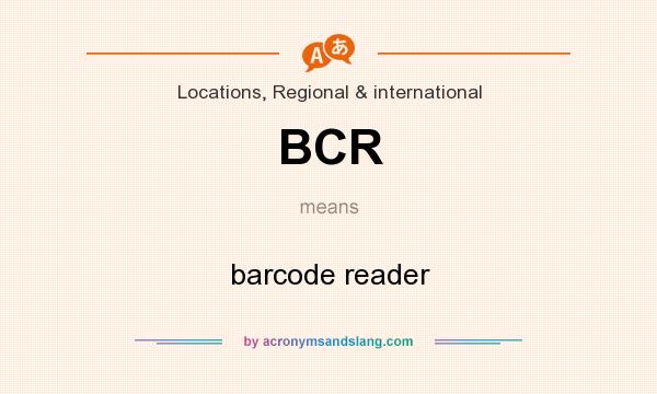What does BCR mean? It stands for barcode reader
