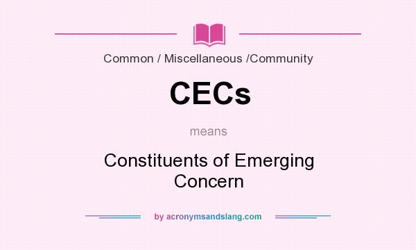 What does CECs mean? It stands for Constituents of Emerging Concern