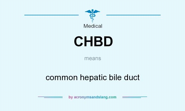 What does CHBD mean? It stands for common hepatic bile duct
