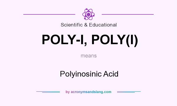 What does POLY-I, POLY(I) mean? It stands for Polyinosinic Acid