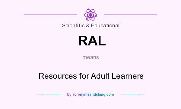 What does RAL mean? It stands for Resources for Adult Learners