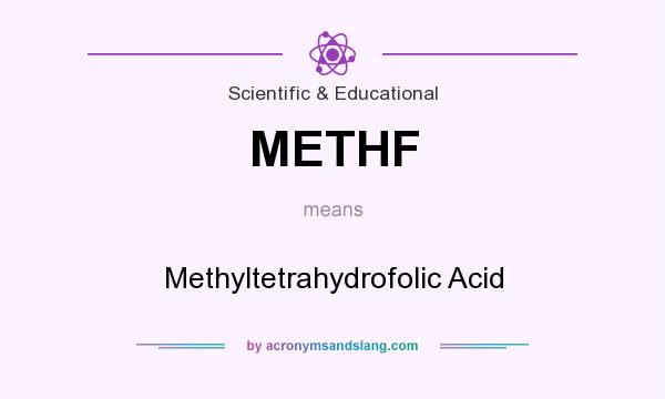What does METHF mean? It stands for Methyltetrahydrofolic Acid
