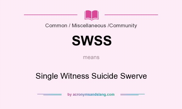 What does SWSS mean? It stands for Single Witness Suicide Swerve