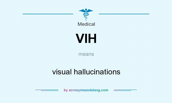 What does VIH mean? It stands for visual hallucinations