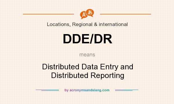 What does DDE/DR mean? It stands for Distributed Data Entry and Distributed Reporting