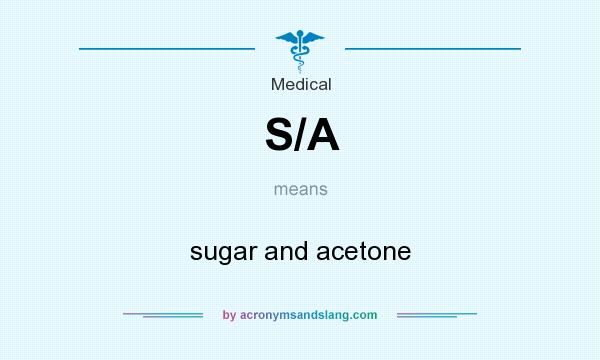 What does S/A mean? It stands for sugar and acetone