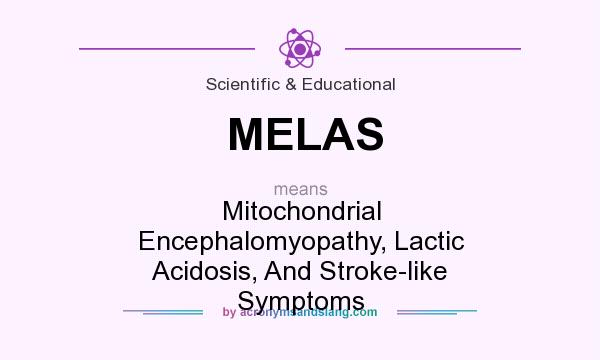 What does MELAS mean? It stands for Mitochondrial Encephalomyopathy, Lactic Acidosis, And Stroke-like Symptoms