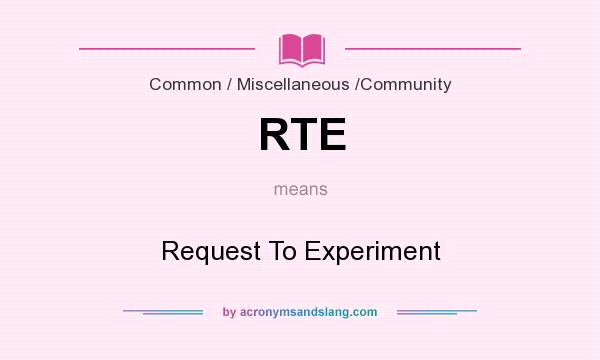 What does RTE mean? It stands for Request To Experiment