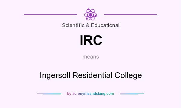 What does IRC mean? It stands for Ingersoll Residential College