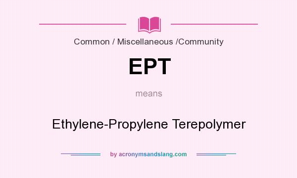 What does EPT mean? It stands for Ethylene-Propylene Terepolymer