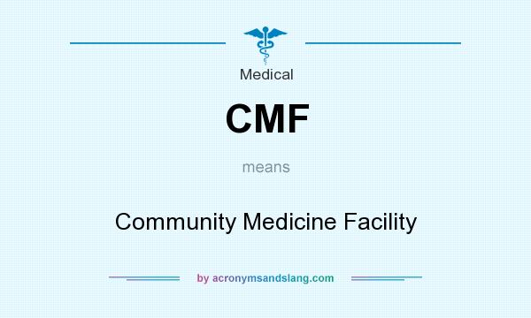 What does CMF mean? It stands for Community Medicine Facility