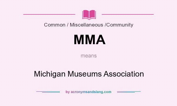 What does MMA mean? It stands for Michigan Museums Association