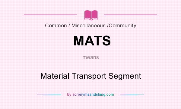 What does MATS mean? It stands for Material Transport Segment