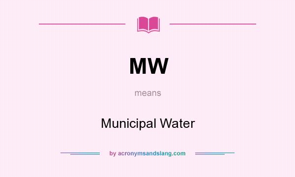 What does MW mean? It stands for Municipal Water