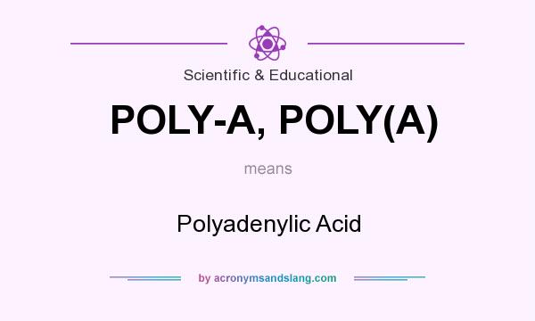 What does POLY-A, POLY(A) mean? It stands for Polyadenylic Acid