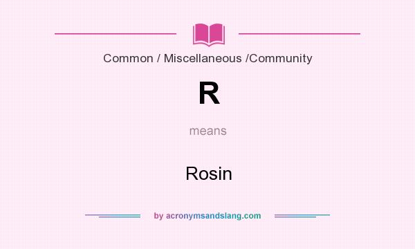 What does R mean? It stands for Rosin