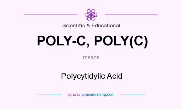 What does POLY-C, POLY(C) mean? It stands for Polycytidylic Acid