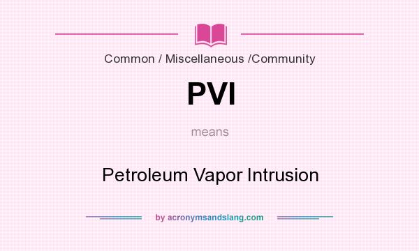 What does PVI mean? It stands for Petroleum Vapor Intrusion