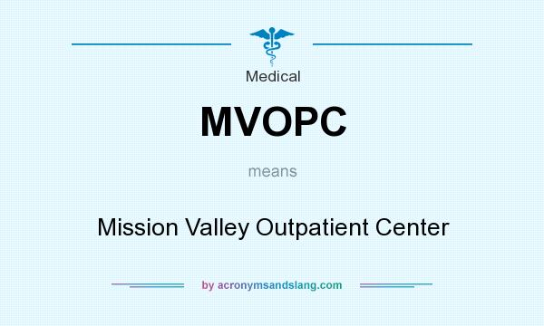 What does MVOPC mean? It stands for Mission Valley Outpatient Center